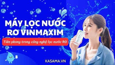 Giới thiệu máy lọc nước RO Vinmaxim - Sản phẩm tiên phong của KASAMA